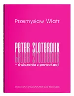 Peter Sloterdijk - ćwiczenia z prowokacji. Rzecz o niedogmatycznej teorii mediów - Przemysław Wiatr