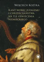 Kant wobec judaizmu i chrześcijaństwa na tle oświecenia niemieckiego - Wojciech Kozyra