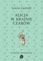 Alicja w Krainie Czarów. Wydanie ilustrowane - Lewis Carroll
