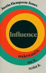 Influence: Understand it, Use it, Resist it - Justin Hempson-Jones