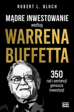 Mądre inwestowanie według Warrena Buffetta. 350 rad i sentencji geniusza inwestycji - Robert L. Bloch