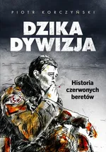 Dzika dywizja. Historia Czerwonych Beretów - Piotr Korczyński