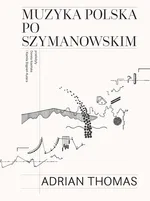 Muzyka polska po Szymanowskim - Adrian Thomas