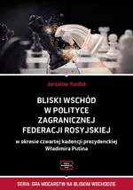 Bliski Wschód w polityce zagranicznej Federacji Rosyjskiej w okresie czwartej kadencji prezydenckiej Władimira Putina - Jarosław Kardaś
