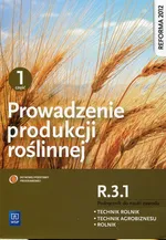 Prowadzenie produkcji roślinnej R.3.1. Podręcznik do nauki zawodu technik rolnik technik agrobiznesu rolnik Część 1 - Arkadiusz Artyszak