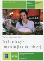 Technologie produkcji cukierniczej Wyroby cukiernicze Podręcznik Tom 2 Część 1 T.4 Technik technologii żywności cukiernik - Magdalena Kaźmierczak
