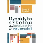 Dydaktyka szkolna dla kandydatów na nauczycieli - Franciszek Bereźnicki
