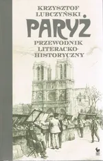 Paryż. Przewodnik literacko-historyczny - Krzysztof Lubczyński