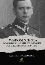 Wspomnienia dowódcy Armii Krajowej na Węgrzech 1939-1945 - Jan Korkozowicz