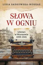 Słowa w ogniu. Literaci w Warszawie 1939-1945 - Lidia Sadkowska-Mokkas