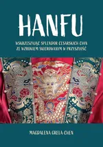 Hanfu: Wskrzeszając splendor cesarskich Chin ze wzrokiem skierowanym w przyszłość - Magdalena Grela-Chen