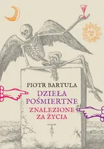 Dzieła pośmiertne (znalezione za życia) - Piotr Bartula