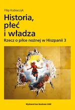 Historia, płeć i władza. Rzecz o piłce nożnej w Hiszpanii 3 - Filip Kubiaczyk