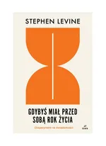 Gdybyś miał przed sobą rok życia Eksperyment na świadomości - Stephen Levine