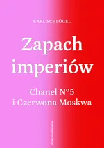 Zapach imperiów. Chanel 5 i Czerwona Moskwa - Karl Schlogel