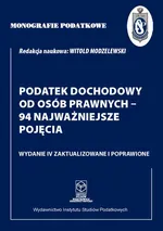 Monografie Podatkowe. Podatek Dochodowy od Osób Prawnych - 94 najważniejsze pojęcia - Prof. dr hab. Witold Modzelewski