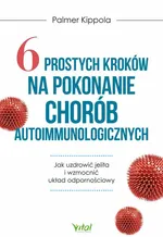 6 prostych kroków na pokonanie chorób autoimmunologicznych - Palmer Kippola