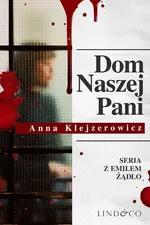 Dom naszej Pani. Tom 3. Cykl Emil Żądło - Anna Klejzerowicz