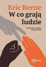 W co grają ludzie. Psychologia stosunków międzyludzkich - Eric Berne