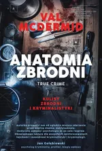 Anatomia zbrodni. True crime: Kulisy zbrodni i kryminalistyki - Val McDermid