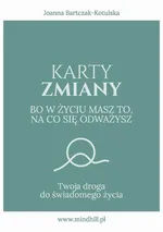 Karty Zmiany. Bo w życiu masz to, na co się odważysz. Twoja droga do świadomego życia. - Joanna Bartczak-Kotulska