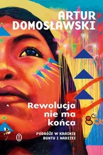 Rewolucja nie ma końca - Artur Domosławski