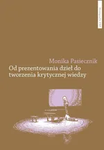 Od prezentowania dzieł do tworzenia krytycznej wiedzy - Monika Pasiecznik