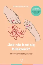 Jak nie bać się bliskości? O budowaniu dobrych więzi - Stefanie Stahl