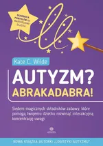 Autyzm? Abrakadabra! - Wilde Kate C.