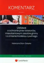 Ustawa o ochronie praw lokatorów, mieszkaniowym zasobie gminy i o zmianie Kodeksu cywilnego Komentarz - Katarzyna Zdun-Załęska