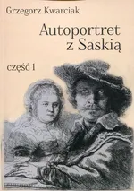 Autoportret z Saskią Część 1 - Grzegorz Kwarciak