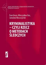 Kryminalistyka czyli rzecz o metodach śledczyc - Mieczysław Goc