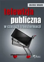 Telewizja publiczna w czasach transformacji - Juliusz Braun