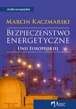 Bezpieczeństwo energetyczne Unii Europejskiej - Outlet - Marcin Kaczmarski
