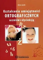 Kształcenie umiejętności ortograficznych uczniów z dysleksją - Outlet - Anna Jurek