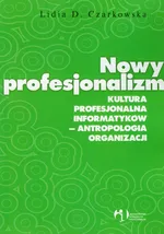 Nowy profesjonalizm Kultura profesjonalna informatyków antropologia organizacji - Outlet - Czarkowska Lidia D.