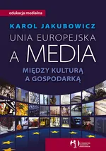 Unia Europejska a media Między kulturą a gospo - Outlet - Karol Jakubowicz