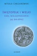 Świętopełk I Wielki Król Wielkomorawski  ok.. 844-894 - Outlet - Witold Chrzanowski