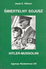 Śmiertelny sojusz Hitler - Mussolini - Outlet - Wilczur Jacek E.