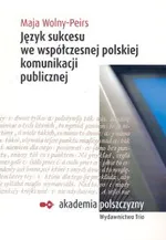 Język sukcesu we współczesnej polskiej komunikacji publicznej - Outlet - Maja Wolny-Peirs
