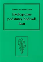 Ekologiczne podstawy hodowli lasu - Stanisław Szymański