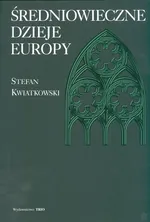 Średniowieczne dzieje Europy - Stefan Kwiatkowski