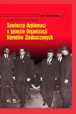 Sowieccy dyplomaci o genezie Organizacji Narodów Zjednoczonych - Wojciech Materski
