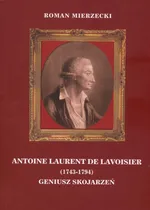 Antoine Laurent de Lavoisier 1743-1794 Geniusz Skojarzeń - Roman Mierzecki