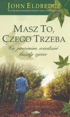 Masz to, czego trzeba - John Eldredge