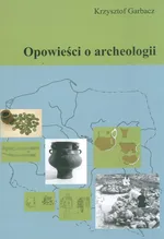 Opowieści o archeologii - Krzysztof Garbacz