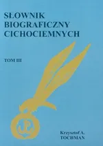Słownik biograficzny Cichociemnych T. III - Outlet - Tochman Krzysztof A.