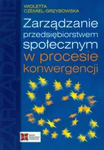 Zarządzanie przedsiębiorstwem społecznym w procesie konwergencji - Wioletta Czemiel-Grzybowska