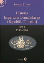 Historia Imperium Osmańskiego i Republiki Tureckiej Tom 1 1280-1808 - Shaw Stanford J.