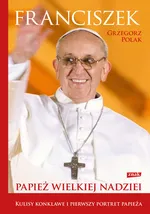 Franciszek Papież wielkiej nadziei - Grzegorz Polak